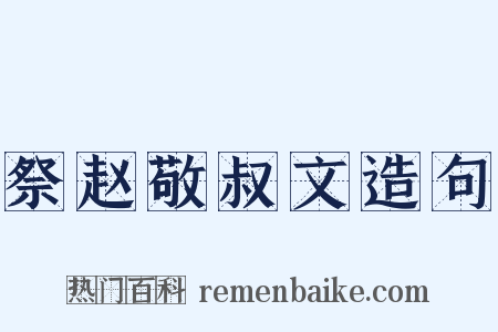 祭赵敬叔文造句是什么意思的图片